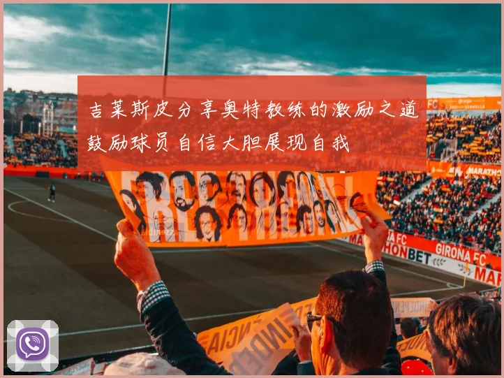 吉莱斯皮分享奥特教练的激励之道鼓励球员自信大胆展现自我