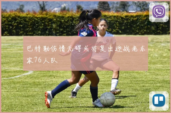巴特勒伤情无碍或将复出迎战老东家76人队