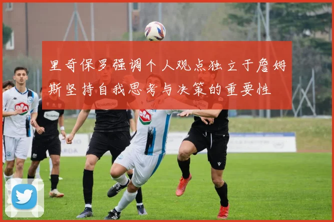 里奇保罗强调个人观点独立于詹姆斯坚持自我思考与决策的重要性